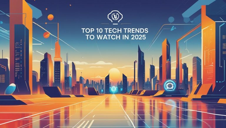Top 10 Tech Trends to Watch in 2025